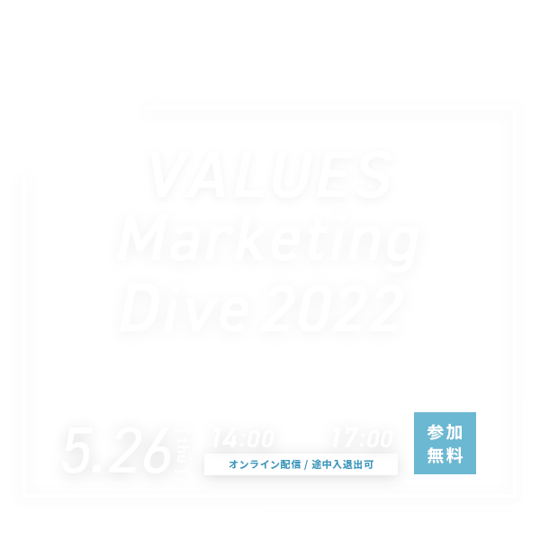VALUES Marketing Dive 2022 Update Your Marketing ～ 顧客理解の新潮流
